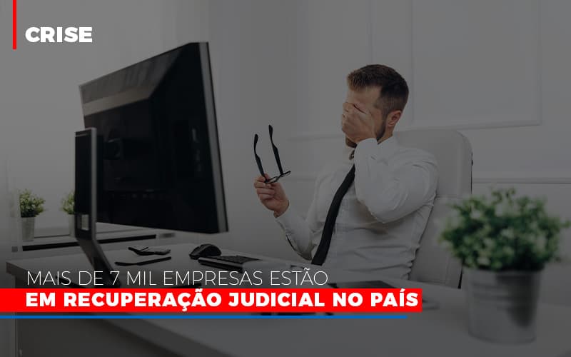 Mais De 7 Mil Empresas Estao Em Recuperacao Judicial No Pais - Notícias e Artigos Contábeis