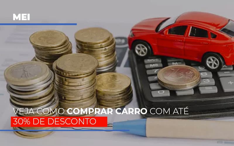 Mei Veja Como Comprar Carro Com Ate 30 De Desconto - Notícias e Artigos Contábeis