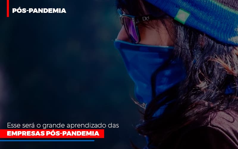 Esse Sera O Grande Aprendizado Das Empresas Pos Pandemia - Notícias e Artigos Contábeis