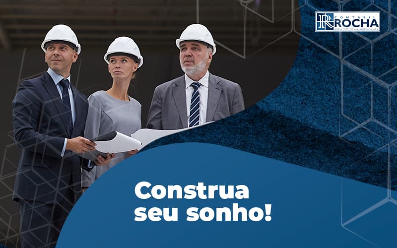 Construa Seu Sonho Monte Sua Construtora E Ja Comece Lucrando Post (1) - Contábil Rocha