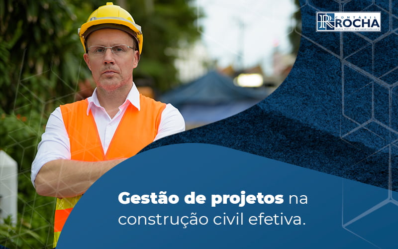 Descubra Agora Como Ter Uma Gestao De Projetos Na Construcao Civil Efetiva Post - Contábil Rocha