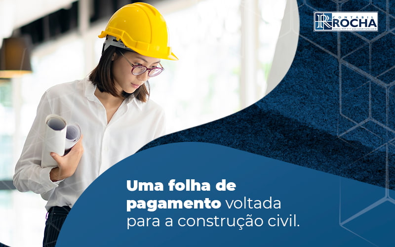 Saiba Como Elaborar Uma Folha De Pagamento Voltada Para A Construcao Civil Post - Contábil Rocha