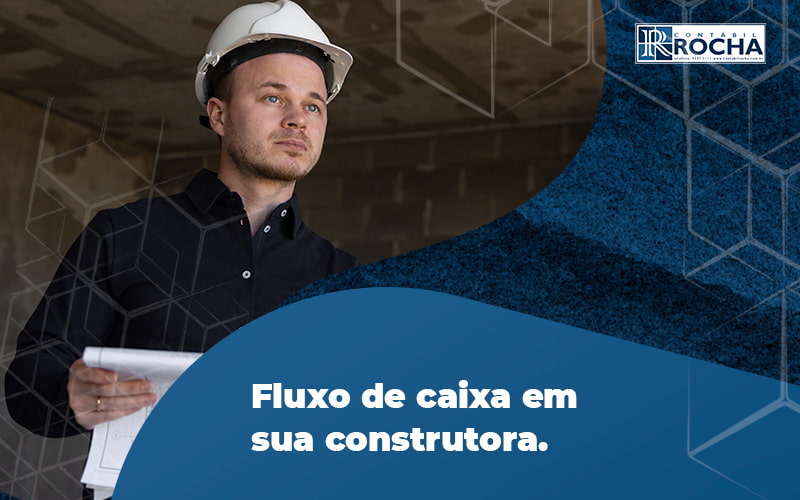 Saiba Como Fazer Uma Boa Gestao De Fluxo De Caixa Em Sua Construtora Post - Contábil Rocha