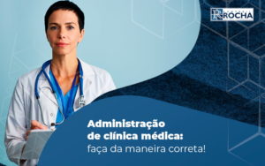 Adminstracao De Lcinica Medica Faca Da Maneira Correta Blog - Contábil Rocha