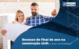 Recesso De Final De Ano Na Construcao Civil O Que Considerar Blog - Contábil Rocha