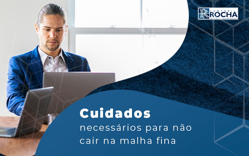 Cuidados Necessarios Para Nao Cair Na Malha Fina Blog - Contábil Rocha