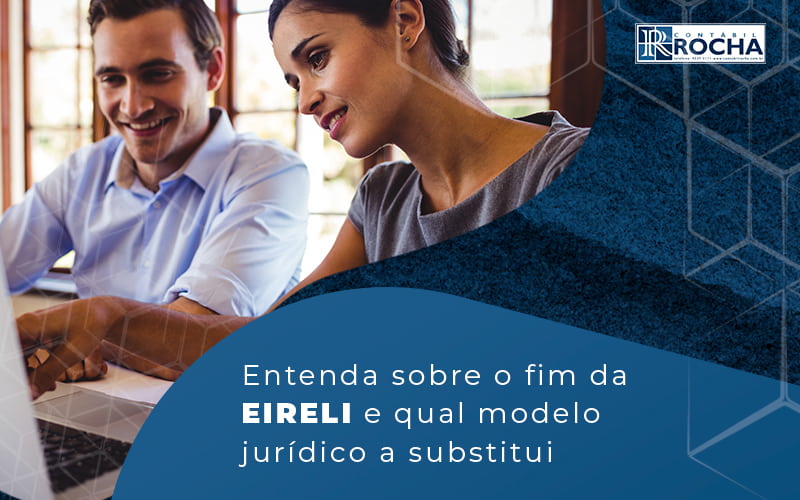 Entenda Sobre O Fim Da Eireli E Qual Modelo Juridico A Substitui Blog - Contábil Rocha