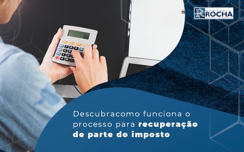 Descubra Como Funciona O Processo Para Recuperacao De Parte Do Imposto Blog - Contábil Rocha