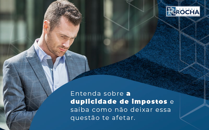 Entenda Sobre A Duplicidade De Impostos E Saiba Como Nao Deixar Essa Questao Te Afetar Blog - Contábil Rocha