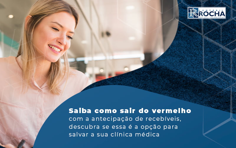 Saiba Como Sair Do Vermelho Com A Antecipacao De Recebiveis Descubra Se Essa E A Opcao Para Salvar A Sua Clinica Medica Blog - Contábil Rocha