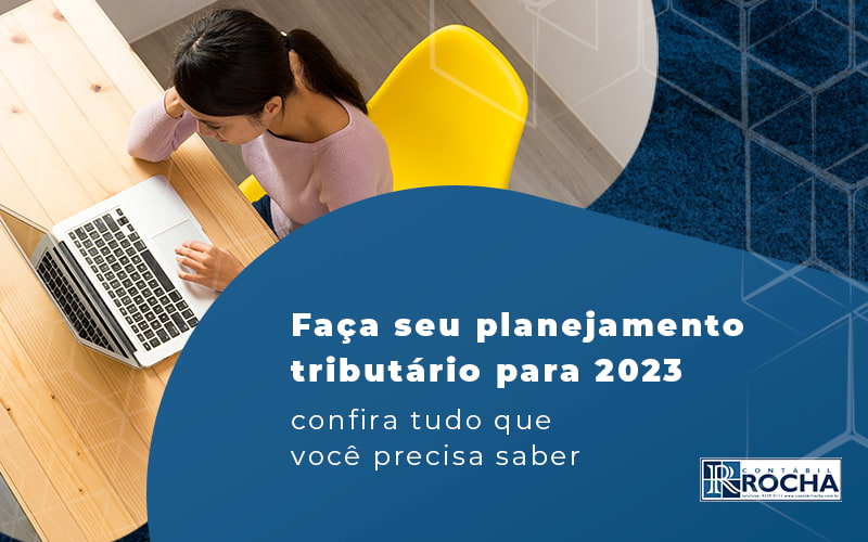 Faca Seu Planejamento Tributario Para 2023 Confira Tudo Que Voce Precisa Saber Blog - Contábil Rocha